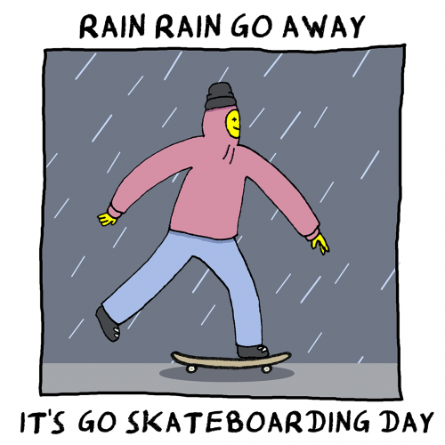 Rain Rain Go Away It's Go Skateboarding Day